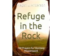 Refuge in the Rock: 100 Prayers for Climbing Heavenward Vol. 3