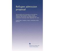 Refugee admission proposal: Hearing before the Committee on the Judiciary, House of Representatives, Ninety-seventh Congress, first session, on ... for fiscal year 1982, September 29, 1981