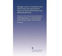 Refugee issues in Southeast Asia and Europe and international issues on drug enforcement and administrative law: Based on a fact-finding trip to ... Ninety-seventh Congress, second session