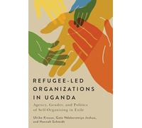Refugee-Led Organizations in Uganda: Agency, Gender, and Politics of Self-Organizing in Exile (McGill-Queen's Refugee and Forced Migration Studies)