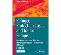 Refugee Protection Crises and Transit Europe: Immediate Responses, Selective Memory, and the Self-Serving Politics of Diversity (IMISCOE Research Series)