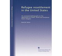 Refugee resettlement in the United States: An annotated bibliography on the adjustment of Cuban, Soviet and Southeast Asian refugees
