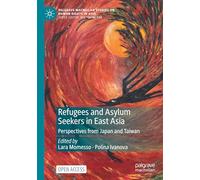 Refugees and Asylum Seekers in East Asia: Perspectives from Japan and Taiwan (Palgrave Macmillan Studies on Human Rights in Asia)