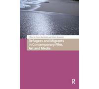 Refugees and Migrants in Contemporary Film, Art and Media (Media, Culture and Communication in Migrant Societies)