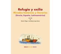 Refugio y exilio: miradas históricas y literarias (Grecia, España, Latinoamérica) (Biblioteca del Exilio, Col. Anejos)