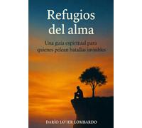 Refugios del alma: Una guía espiritual para quienes pelean batallas invisibles