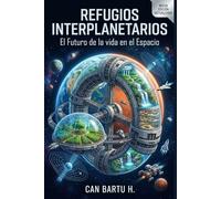 Refugios Interplanetarios: El Futuro de la vida en el Espacio (Arquitectura espacial, colonias y espacios habitables sostenibles)