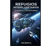 Refugios Interplanetarios: El Futuro de la vida en el Espacio (Arquitectura espacial, colonias y espacios habitables sostenibles)