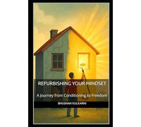 Refurbishing Your Mindset: A Journey from Conditioning to Freedom (SELF HELP - Timeless Wisdom Series)