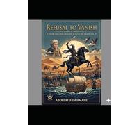 Refusal to Vanish : From the Knights of Banu Hilal to the Mayflower and Modern Struggles