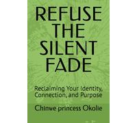 REFUSE THE SILENT FADE: Reclaiming Your Identity, Connection, and Purpose (The Golden Years Wellness Series)