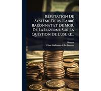 Réfutation De Système De M. L’abbé Baronnat Et De Mgr. De La Luzerne Sur La Question De L’usure...