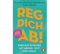 Reg dich ab! - Endlich Schluss mit Ärger, Wut und Frust: In 10 einfachen Schritten zu mehr Gelassenheit im Alltag