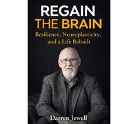 Regain the Brain: Resilience, Neuroplasticity, and a Life Rebuilt
