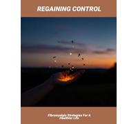 Regaining Control: Fibromyalgia Strategies For A Healthier Life