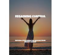 Regaining Control: Natural Strategies For Healing From Breast Cancer