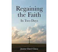Regaining the Faith in Two Days: For Those Who Once Believed and Those Still Searching: Evidence and Reasons to Rediscover Faith in God