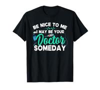 Regalo Be Nice To Me I May Be Your Doctor Someday para estudiantes de medicina Camiseta