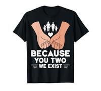 Regalo de Agradecimiento para mamá y papá con Texto en inglés Because You Two We Exist Camiseta