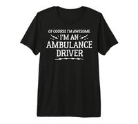 Regalo de Trabajo para Conductores de Ambulancia - ¡por Supuesto Que Soy increíble! Camiseta Premium