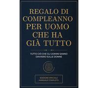 Regalo di Compleanno per Uomo che Ha Già Tutto: Tutto Ciò che gli Uomini Sanno Davvero sulle Donne. Un Manuale Completo, Esaustivo e Totalmente Vuoto ... e Ideale per Compleanni, Amici e Colleghi).