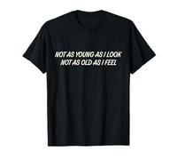 Regalo Divertido de Edad con Texto en inglés Not As Young As I Look Not As Old As I Feel Camiseta