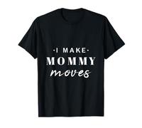 Regalo Divertido para el día de la Madre con Texto en inglés I Make Mommy Moves Camiseta