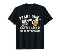 Regalo divertido Yeah I Run On Coffee & Beer So Go Get Me Some Camiseta