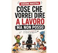 REGALO MAESTRA FINE ANNO: Cose Che Vorrei Dire al Lavoro Ma non Posso - VERSIONE MAESTRA - | Guida Ironica per Maestre: Le frasi che pensi VS le risposte che devi dare.