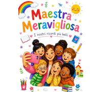 Regalo Maestre Fine Anno - Maestra Meravigliosa: I nostri ricordi più belli, Con pagine da personalizzare con messaggi, Foto e disegni di tutti gli alunni