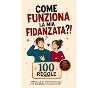 Regalo Natale Coppia: Come Funziona la mia Fidanzata?!: Il Manuale di Istruzioni Definitivo per Decifrare la Persona Più Complicata, Problematica e Adorabile della Mia Vita.
