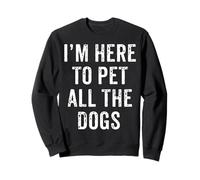 Regalo para dueños de animales I'm Here To Pet All The Dogs, hombres y mujeres Sudadera