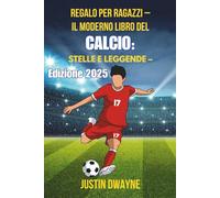 Regalo per ragazzi - Il moderno libro del calcio: stelle e leggende - Edizione 2025: Il regalo di calcio definitivo per bambini - Stelle, leggende, curiosità e fatti nascosti sul gioco più bello