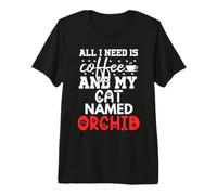 Regalos de orquídea con Nombre de Gato All I Need Is Coffee Cat Named Orchid Camiseta Premium