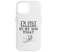 Regalos para Amantes de los Perros - I'm Only Talking to My Dog Today Funny Gag Carcasa para iPhone 14