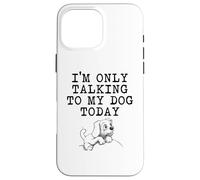 Regalos para Amantes de los Perros - I'm Only Talking to My Dog Today Funny Gag Carcasa para iPhone 16 Pro MAX