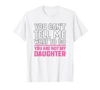 Regalos You Can't Tell Me What You Are Not My Daughters Camiseta