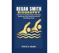 REGAN SMITH BIOGRAPHY: Fast Lane to Greatness How an American Backstroke Queen Broke Records and Won Olympic Glory