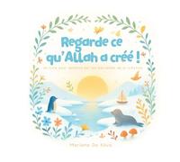 Regarde ce qu’Allah a créé ! | Français / Arabe / Translittération: Livres islamiques pour enfants en français - éducatifs / poétiques