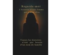 Regarde-moi L’histoire d’une femme qui a trop vécu: Survivre à l’enfer pour enfin renaître.