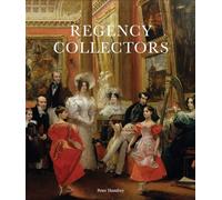 Regency collectors. Buying and displaying old masters in early 19th-century: Buying and Displaying Old Masters in Early Nineteenth-Century Britain