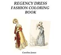 Regency Dress Fashion Coloring Book: A Fashion Adult Coloring Book in Grayscale for Fans of Jane Austen