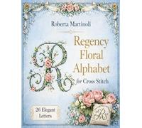 Regency Floral Alphabet Cross Stitch Patterns: Romantic Vintage Monogram Designs for Beginners and Advanced Stitchers