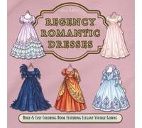 Regency Romantic Dresses: A Coloring Book Featuring Elegant Vintage Gowns with Bold and Easy Lines