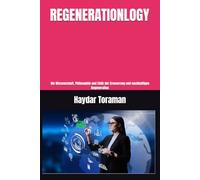 REGENERATIONLOGY: Die Wissenschaft, Philosophie und Ethik der Erneuerung und nachhaltigen Regeneration
