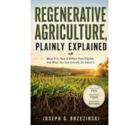 REGENERATIVE AGRICULTURE, PLAINLY EXPLAINED: What It Is, How It Differs from Organic, and What You Can Actually Do About It