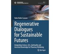 Regenerative Dialogues for Sustainable Futures: Integrating Science, Arts, Spirituality and Ancestral Knowledge for Planetary Wellbeing (Sustainable Development Goals Series)