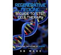 Regenerative Medicine: A Guide to Stem Cell Therapy: Revolutionizing Medicine, Restoring Hope, and Embracing the Future of Healing