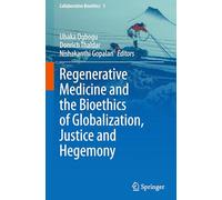 Regenerative Medicine and the Bioethics of Globalization, Justice and Hegemony: 5 (Collaborative Bioethics, 5)