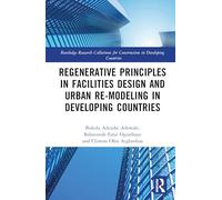 Regenerative Principles in Facilities Design and Urban Re-modeling in Developing Countries (Routledge Research Collections for Construction in Developing Countries)